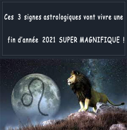 Ces 3 signes astrologiques vont vivre une fin d’année 2021 SUPER MAGNIFIQUE !