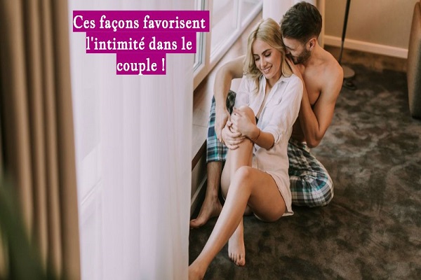 Ces façons favorisent l'intimité dans le couple !