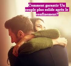 Comment garantir Un couple plus solide après le confinement?