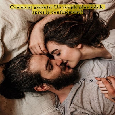 Comment garantir Un couple plus solide après le confinement?