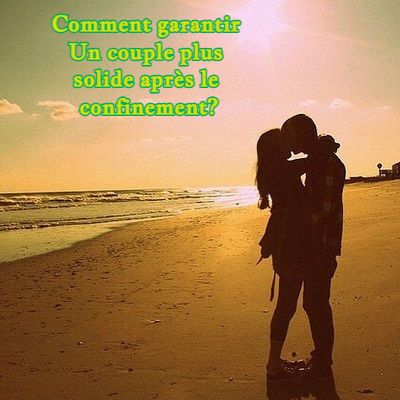 Comment garantir Un couple plus solide après le confinement?