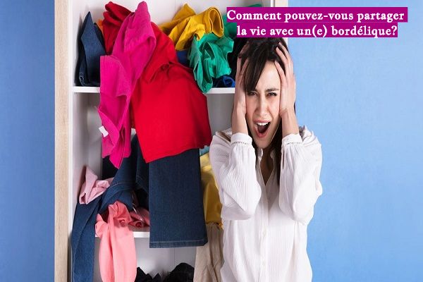 Comment pouvez-vous partager la vie avec un(e) bordélique?