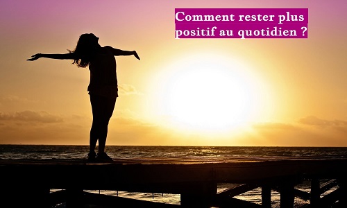 Comment rester plus positif au quotidien ?