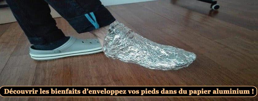 Découvrir les bienfaits d’enveloppez vos pieds dans du papier aluminium !