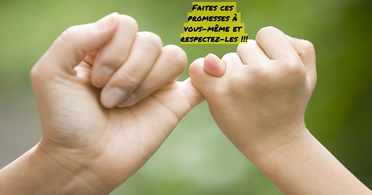 Faites ces promesses à vous-même et respectez-les !