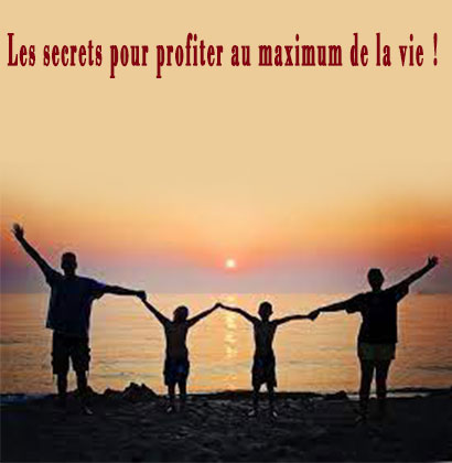 Les secrets pour profiter au maximum de la vie !