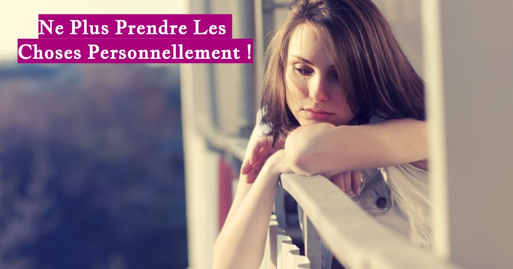 Ne Plus Prendre Les Choses Personnellement !