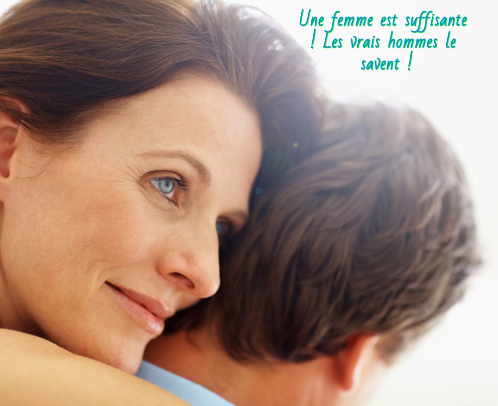 Une femme est suffisante ! Les vrais hommes le savent !