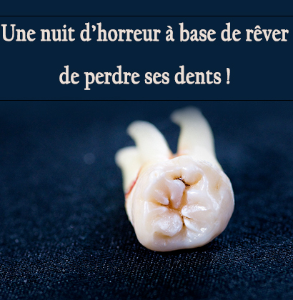 Une nuit d’horreur à base de rêver de perdre ses dents !