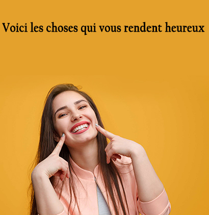 Voici les choses qui vous rendent heureux