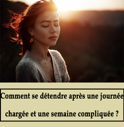 Comment se détendre après une journée chargée et une semaine compliquée ?