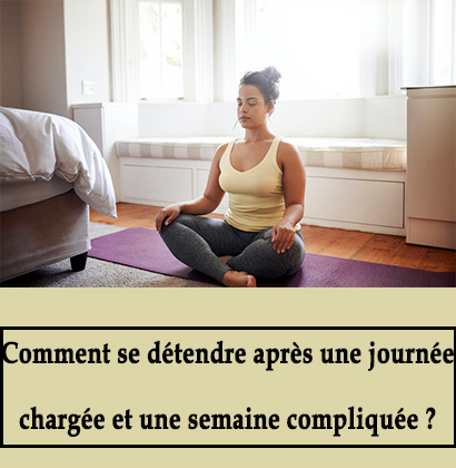 Comment se détendre après une journée chargée et une semaine compliquée ?