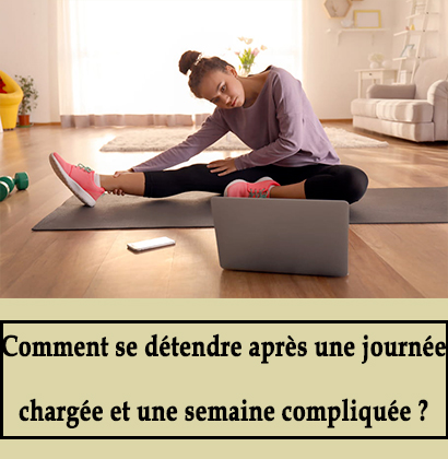 Comment se détendre après une journée chargée et une semaine compliquée ?