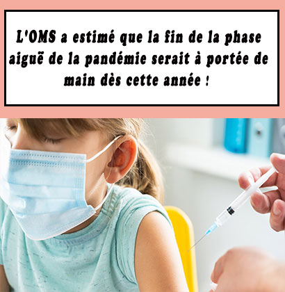 L'OMS a estimé que la fin de la phase aiguë de la pandémie serait à portée de main dès cette année !