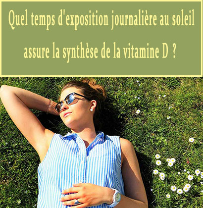 Quel temps d'exposition journalière au soleil assure la synthèse de la vitamine D ?