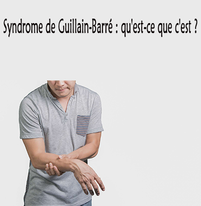 Syndrome de Guillain-Barré : qu'est-ce que c'est ?