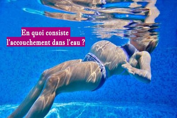 En quoi consiste l'accouchement dans l'eau ?